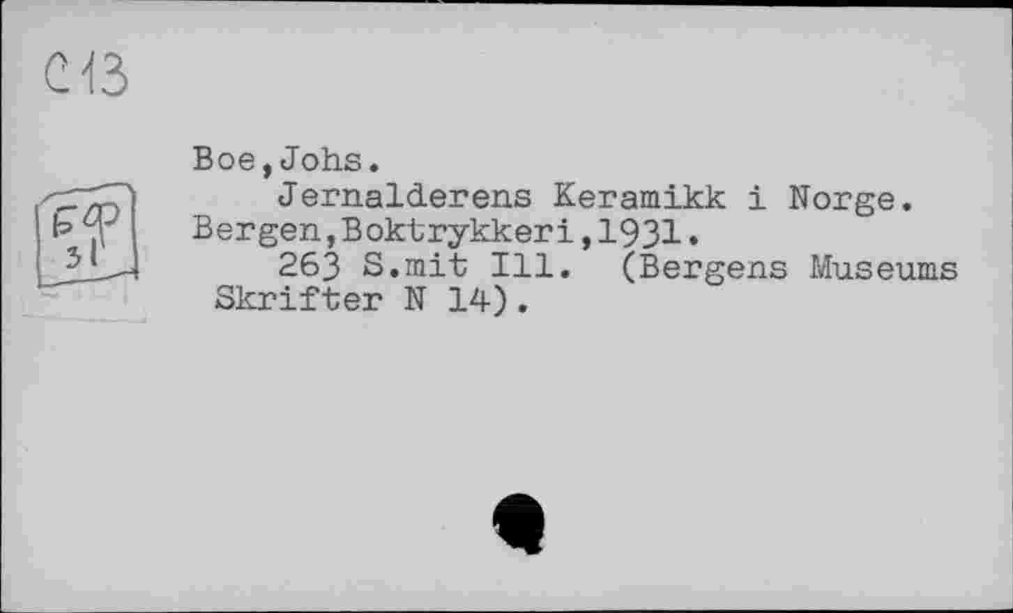 ﻿Вое,Johs.
JernalcLerens Keramikk і Norge. Bergen,Boktrykkeri,1931.
263 S.mit Ill. (Bergens Museums Skrifter N 14).